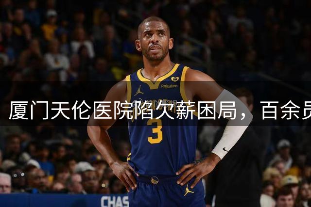 厦门天伦医院陷欠薪困局，百余员工深陷维权困境